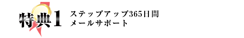 特典1 ステップアップ３６５日間メールサポート