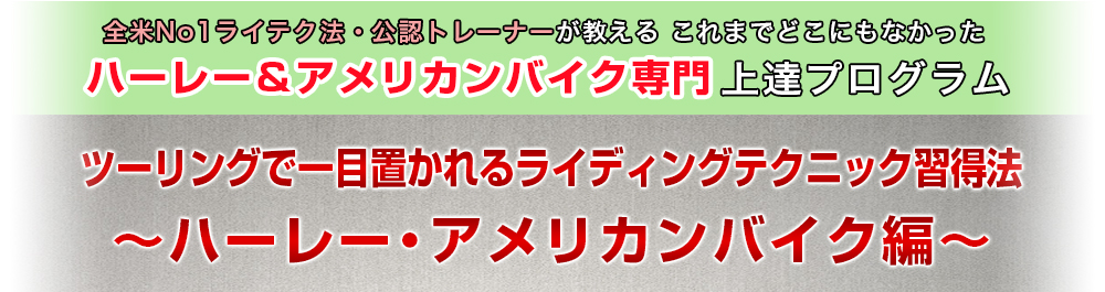 全米No1ライテク法・公認トレーナーが教える これまでどこにもなかったハーレー＆アメリカンバイク専門上達プログラム ツーリングで一目置かれるライディングテクニック習得法 ～ハーレー・アメリカンバイク編～