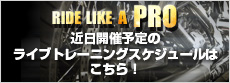 RIDE LIKE A PRO近日開催予定のライブトレーニングスケジュールはこちら